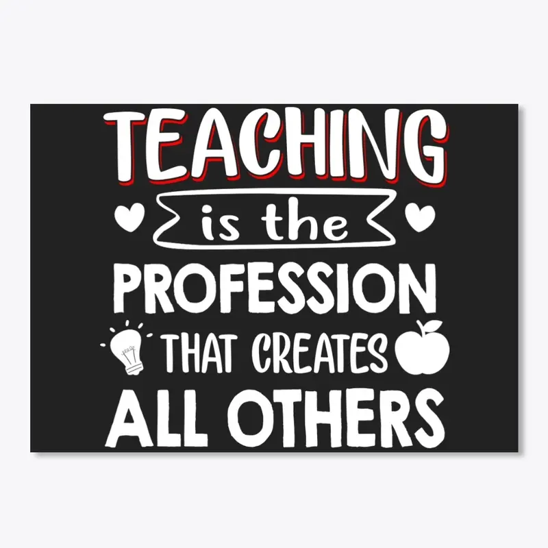 Teaching - Profession Creates All Others