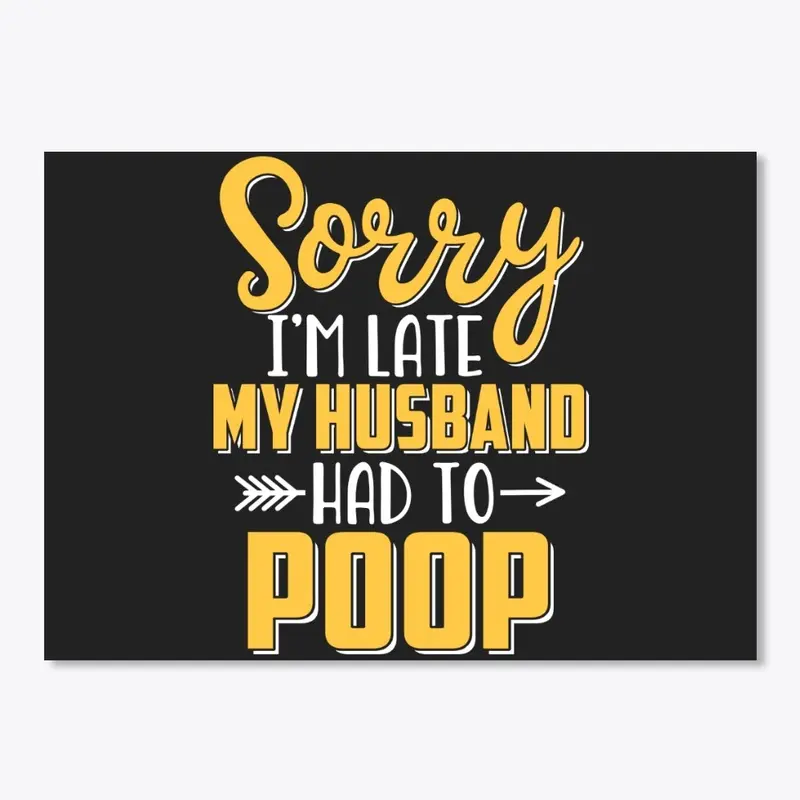 Sorry I'm late my Husband had to poop