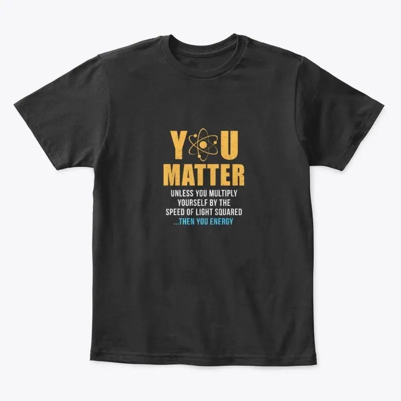 You Matter Then You Energy T-Shirt Funny